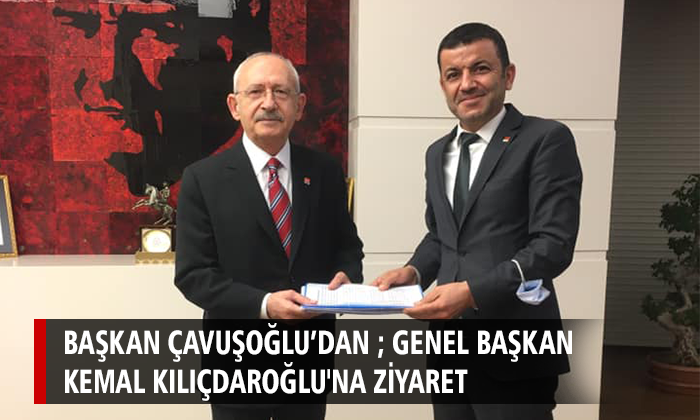 Başkan Çavuşoğlu’dan ; Genel Başkan  Kemal Kılıçdaroğlu’na zİyaret