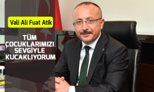 Vali Ali Fuat Atik; “Tüm çocuklarımızı sevgiyle kucaklıyorum”