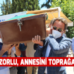Nazif Zorlu annesini toprağa verdi