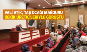 Vali Atik, taş ocağı mağduru kekik üreticileriyle görüştü