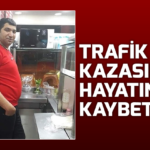 trafik kazasında hayatını kaybetti