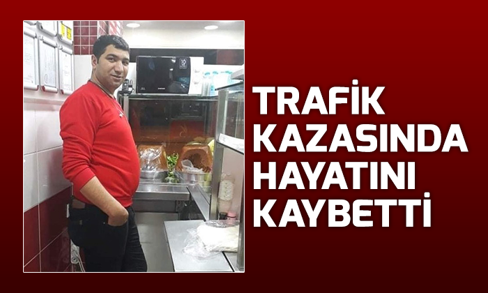 trafik kazasında hayatını kaybetti