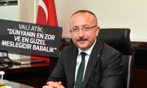 Vali Atik Dünyanın en zor ve en güzel mesleğidir babalık