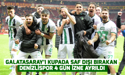 Galatasaray’ı kupada saf dışı bırakan Denizlispor 4 gün izne ayrıldı
