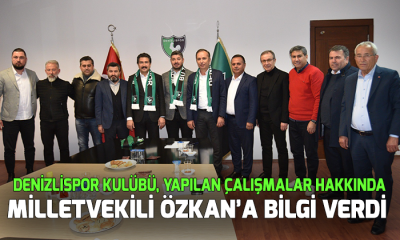 Denizlispor Kulübü, yapılan çalışmalar hakkında Milletvekili Özkan’a bilgi verdi