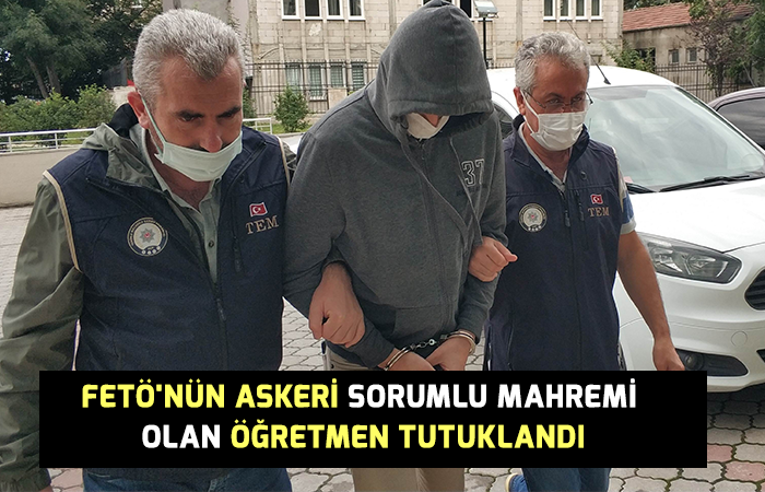 FETÖ’nün askeri sorumlu mahremi olan öğretmen tutuklandı
