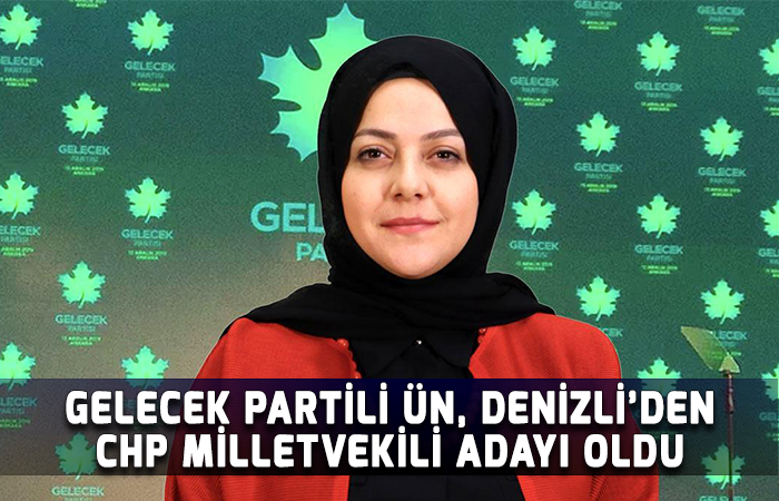 Gelecek Partili Ün, Denizli’den CHP Milletvekili adayı oldu