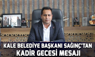 Kale Belediye Başkanı Sağınç’tan Kadir Gecesi Mesajı