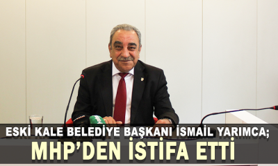 Eski Kale Belediye Başkanı İsmail Yarımca; MHP’den istifa etti