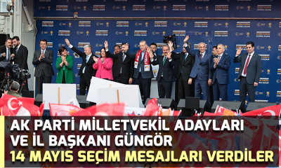AK Parti Milletvekil Adayları ve İl Başkanı Güngör: 14 mayıs seçim mesajları verdiler