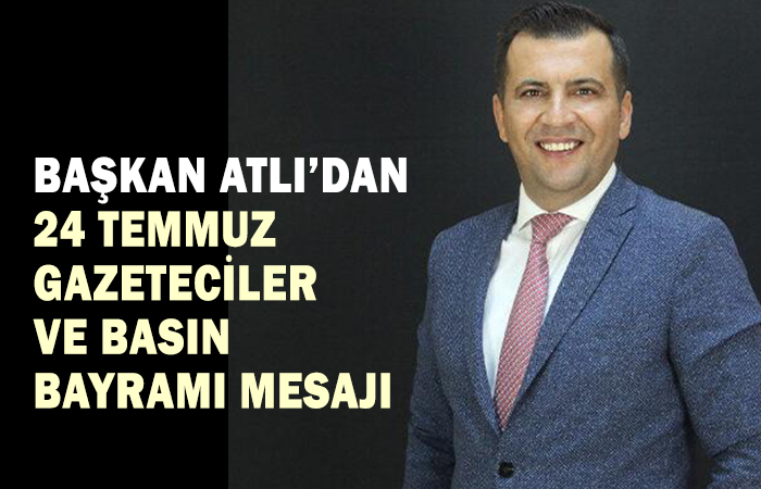 Başkan Atlı’dan 24 Temmuz Gazeteciler Ve Basın Bayramı Mesajı