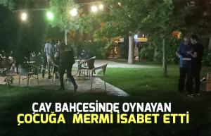 Çay bahçesinde oynayan çocuğa yorgun mermi isabet etti