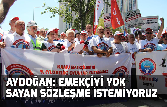 Aydoğan; Emekçiyi Yok Sayan Sözleşme İstemiyoruz
