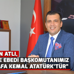Başkan Atlı, “Tek Ve Ebedi Başkomutanımız Mustafa Kemal Atatürk’tür”