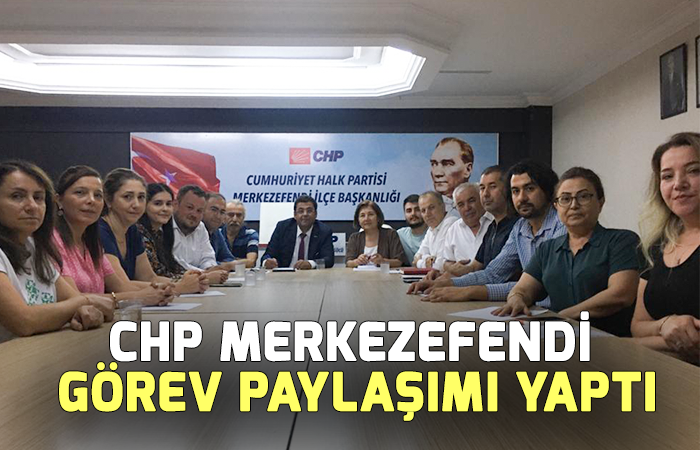 CHP Merkezefendi görev paylaşımı yaptı