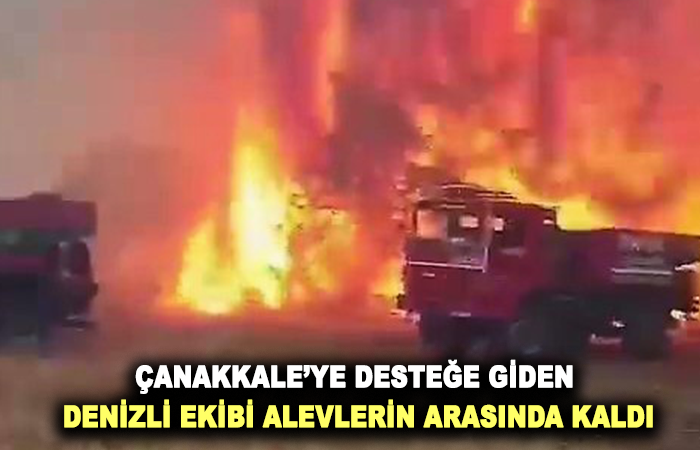 Çanakkale’ye desteğe giden Denizli ekibi alevlerin arasında kaldı