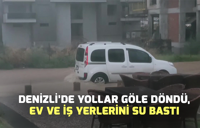 Denizli’de yollar göle döndü