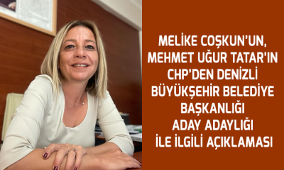 Melike Coşkun’un, Mehmet Uğur Tatar’ın  CHP’den Denizli Büyükşehir Belediye Başkanlığı  aday adaylığı ile ilgili açıklaması
