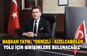 Başkan-Tatık;-“Denizli—Kızılcabölük-yolu-için-girişimlere-bulunacağız”