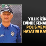 İzinli Polis Evinde Hayatını Kaybetti