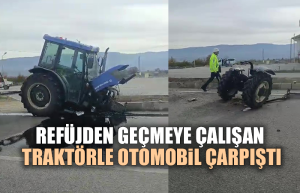 Refüjden geçmeye çalışan traktörle otomobil çarpıştı