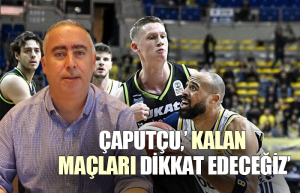 Çaputçu,’ Kalan maçları dikkat edeceğiz’