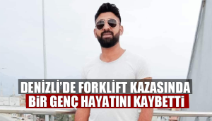Denizli’de forklift kazasında bir genç hayatını kaybetti