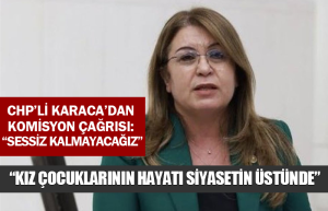 Karaca’dan komisyon çağrısı: “Kız çocuklarının hayatı siyasetin üstünde”