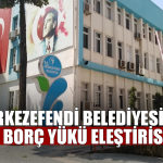 Merkezefendi Belediyesi’nde borç yükü eleştirisi