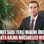 Mehmet Sarı: Yerli Makine Üreticisi Ayakta Kalma Mücadelesi Veriyor