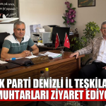 AK Parti Denizli İl Teşkilatı muhtarları ziyaret ediyor