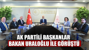 AK Partili Başkanlar Bakan Uraloğlu ile Görüştü