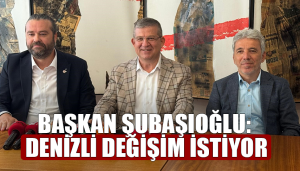 Şubaşıoğlu: Denizli Değişim İstiyor