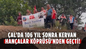 Çal'da 106 Yıl Sonra Kervan Hançalar Köprüsü'nden Geçti!