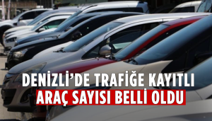 Denizli’de Trafiğe Kayıtlı Araç Sayısı Belli Oldu