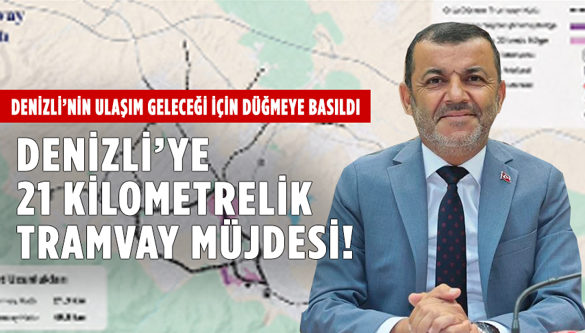 Denizli’ye21 Kilometrelik Tramvay Müjdesi!
