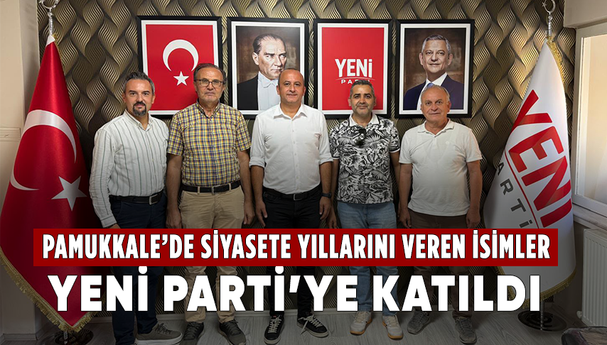 Pamukkale’de Siyasete Yıllarını Veren İsimler YENİ Parti’ye Katıldı