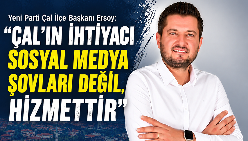 Başkanı Ersoy: "Çal'ın İhtiyacı Sosyal Medya Şovları Değil, Hizmettir"