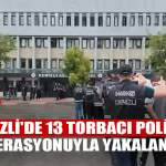 Denizli'de 13 torbacı polisin operasyonuyla yakalandı