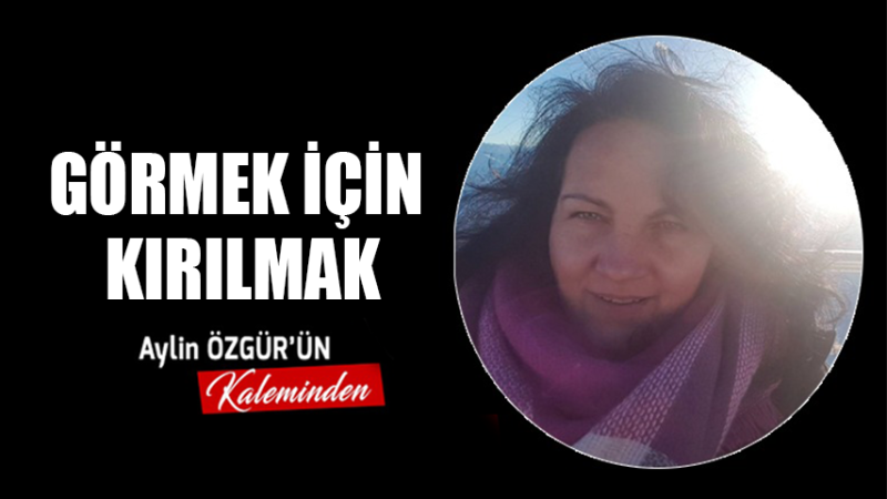 Görmek İçin Kırılmak