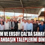 Horzum ve Ersoy Çal’da Sahaya İndi: Vatandaşın Taleplerini Dinledi