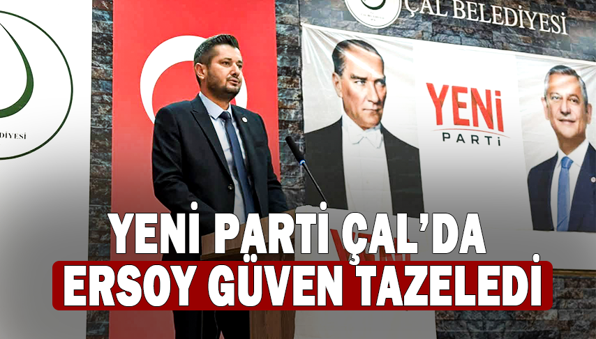Yeni Parti Çal’da Ersoy Güven Tazeledi
