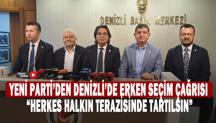 Yeni Parti’den Denizli’de Erken Seçim Çağrısı “Herkes halkın terazisinde tartılsın”