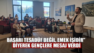 Başarı tesadüf değil, emek işidir” diyerek gençlere mesaj verdi