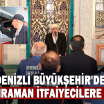 Denizli Büyükşehir'den kahraman itfaiyecilere vefa