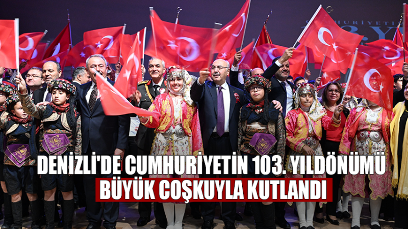 Denizli’de Cumhuriyetin 103. yıldönümü büyük coşkuyla kutlandı