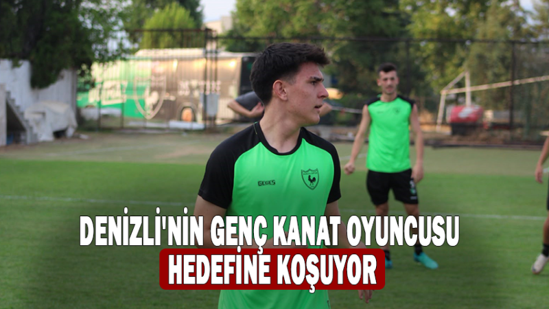 Denizli’nin genç kanat oyuncusu hedefine koşuyor