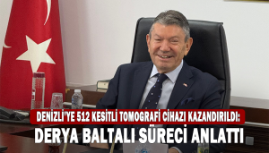 Denizli’ye 512 Kesitli Tomografi Cihazı Kazandırıldı: Derya Baltalı Süreci Anlattı